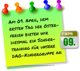 Am 09. April, dem ersten Tag der Oster-ferien bieten wir diesmal ein Sonder-training für unsere DAO-Kindergruppe an. 09. APR