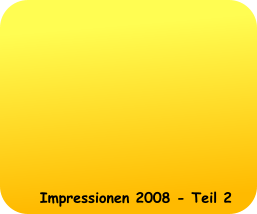 Impressionen 2008 - Teil 2