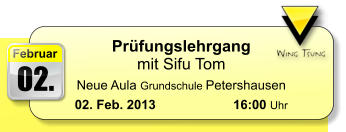02. Februar Prüfungslehrgang mit Sifu Tom Neue Aula Grundschule Petershausen 02. Feb. 2013	 	  16:00 Uhr