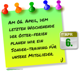 Am 06. April, dem letzten Wochenende der Oster-ferien planen wir ein Sonder-training für unsere Mitglieder. :) 6. APR